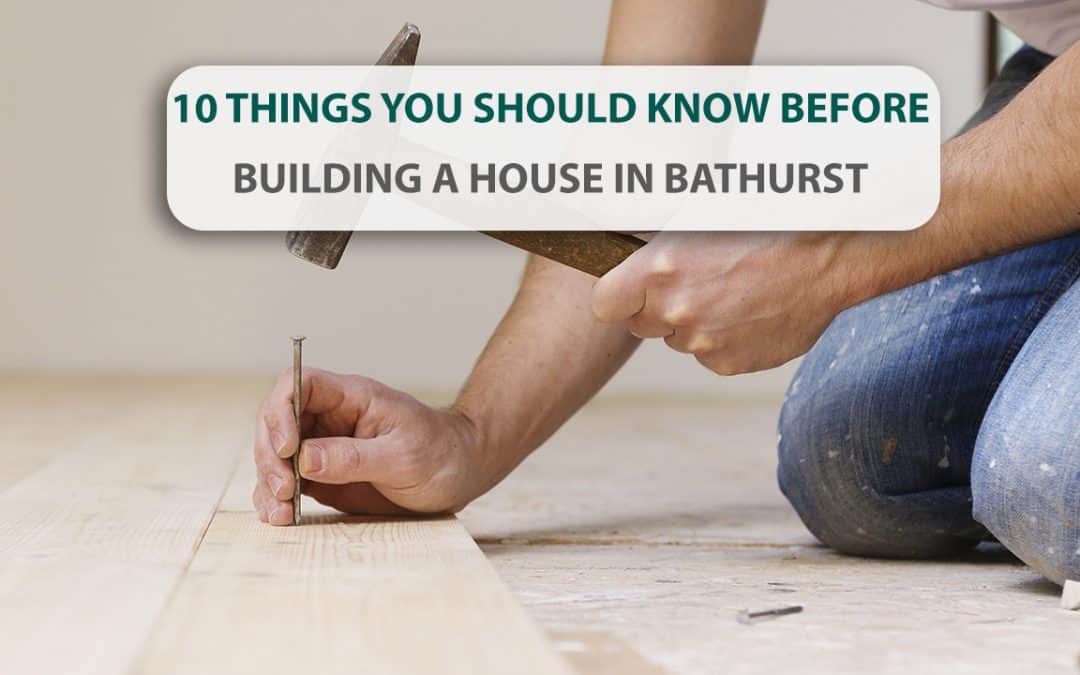 10 things you should know before building a house in Bathurst