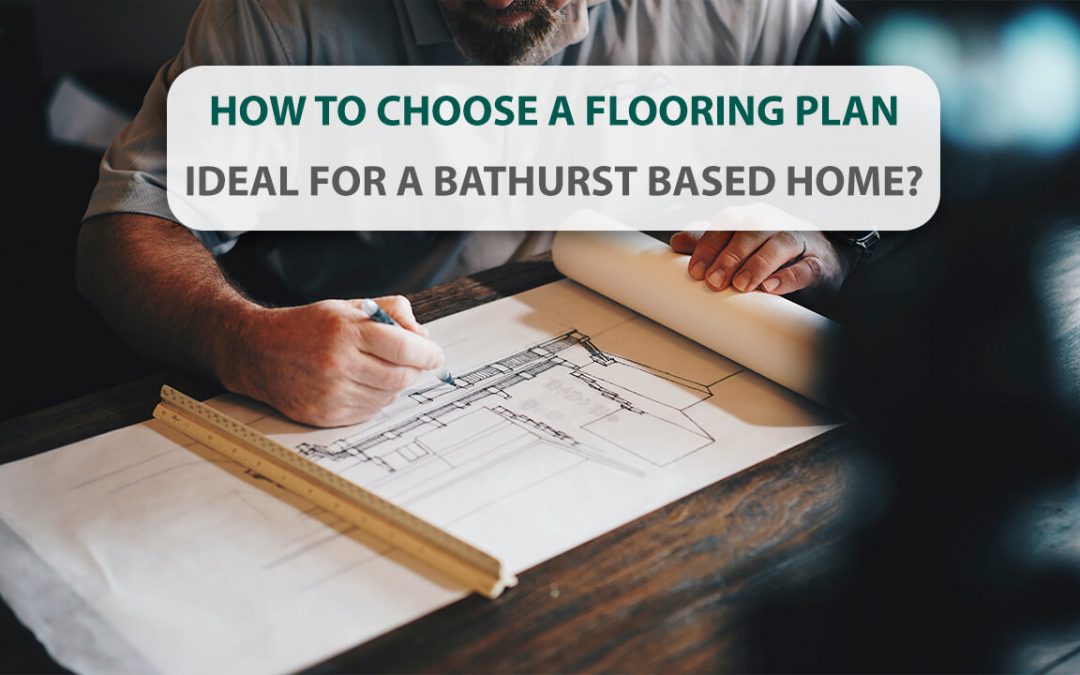 How To Choose A Flooring Plan Ideal For A Bathurst Based Home