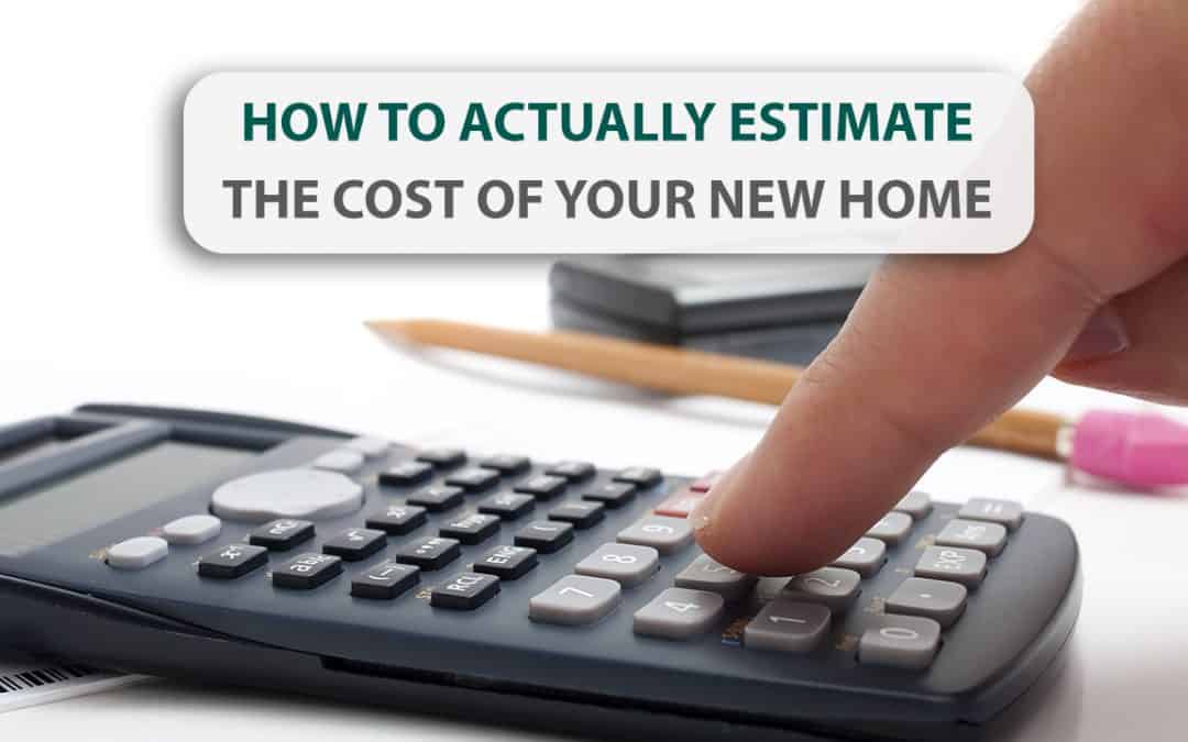 How to actually estimate the cost of your new home
