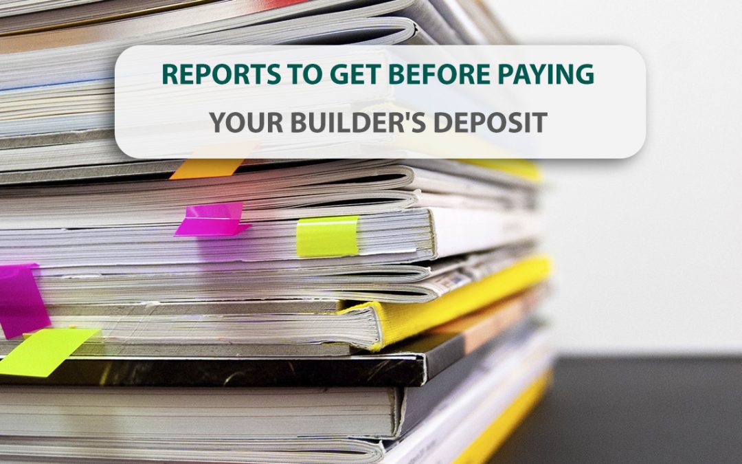 Reports to Get Before Paying Your Builder’s Deposit
