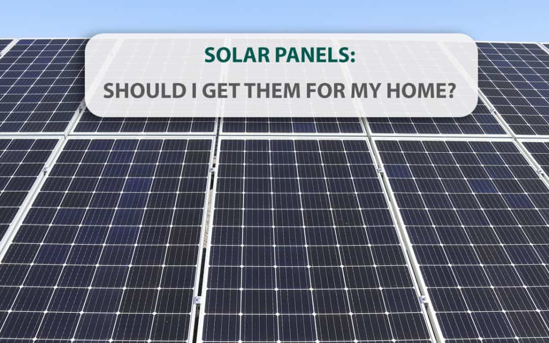 SOLAR PANELS: Should I get them for my home?