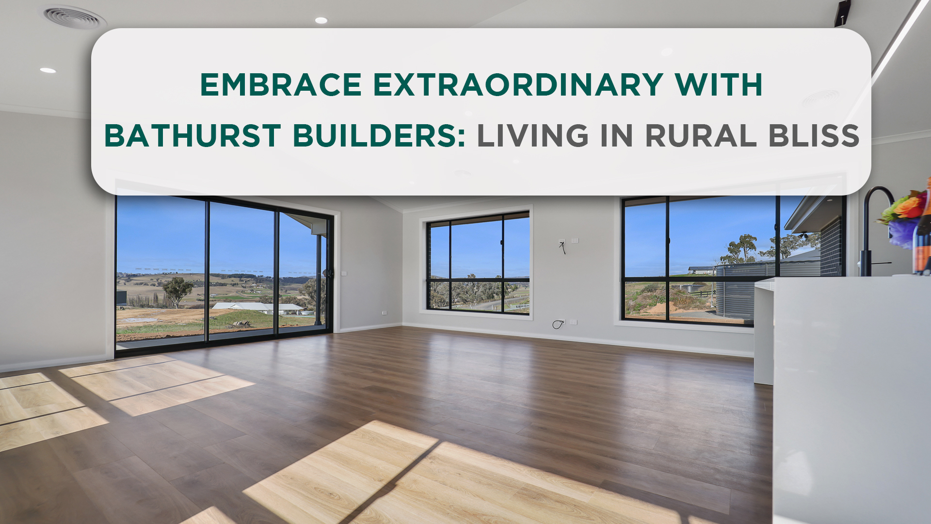 Embrace Extraordinary with Bathurst Builders: Living in Rural Bliss