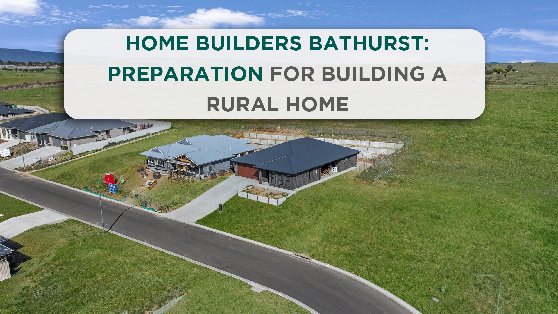 Home Builders Bathurst: Preparation for Building Rural home